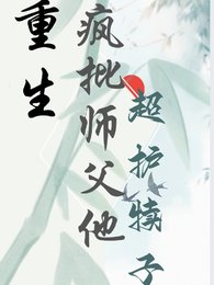 重生,疯批师幅他超护犊子